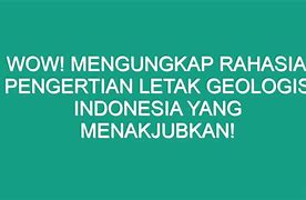 Pengertian Letak Geologis Indonesia Adalah